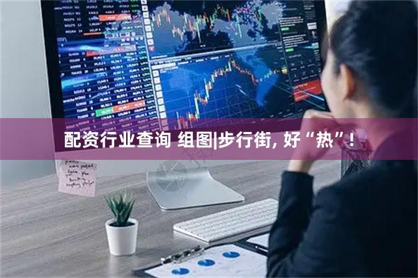 配资行业查询 组图|步行街, 好“热”!