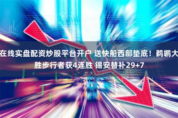 在线实盘配资炒股平台开户 送快船西部垫底！鹈鹕大胜步行者获4连胜 锡安替补29+7